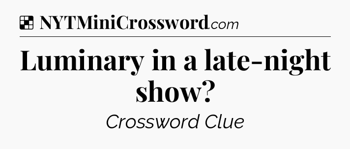 Solution: Luminary in a late-night show - NYT Crossword