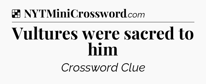 Solution: Vultures were sacred to him - NYT Crossword