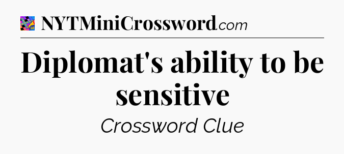 Diplomat's ability to be sensitive Crossword Clue