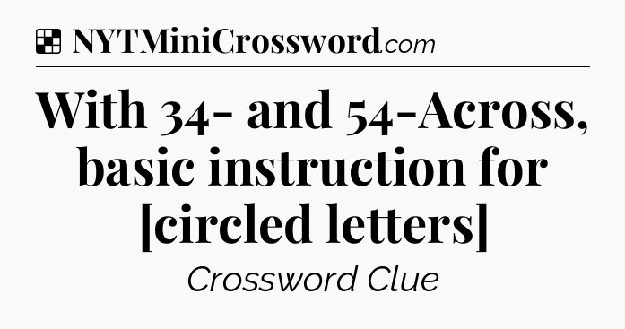 Solution: With 34- and 54-Across, basic instruction for [circled letters] - NYT Crossword
