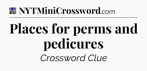 Places for perms and pedicures Crossword Clue