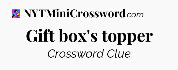 Gift box's topper Crossword Clue