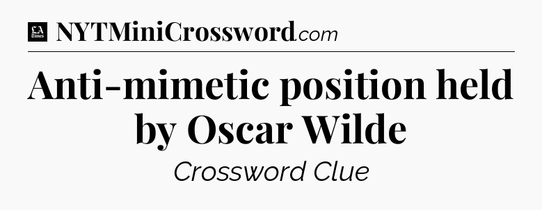 Anti-mimetic position held by Oscar Wilde - LA Times Crossword