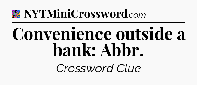 Convenience outside a bank: Abbr Crossword Clue