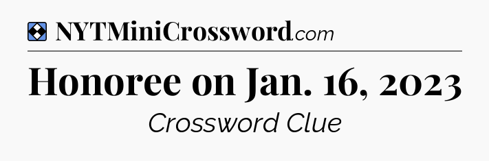 Solution: Honoree on Jan. 16, 2023 - NYT Mini Crossword