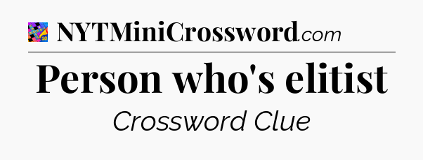 Person who's elitist Crossword Clue