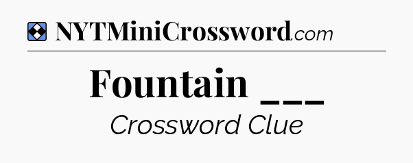 Solution: Fountain ___ - NYT Mini Crossword