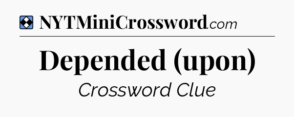 Solution: Depended (upon) - NYT Mini Crossword