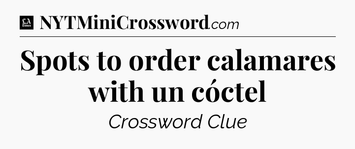 Spots to order calamares with un cóctel - LA Times Crossword