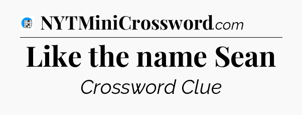 Like the name Sean Crossword Clue