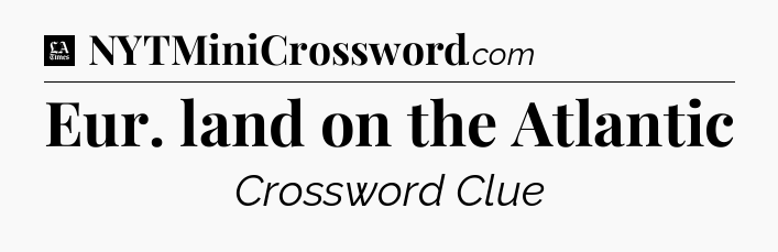 Eur. land on the Atlantic - LA Times Crossword