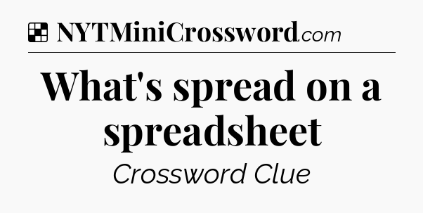 Solution: What's spread on a spreadsheet - NYT Crossword