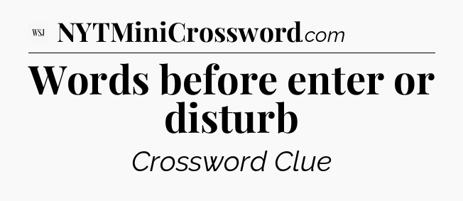 Words before enter or disturb - WSJ Crossword