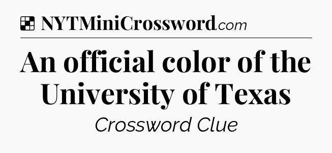 Solution: An official color of the University of Texas - NYT Crossword