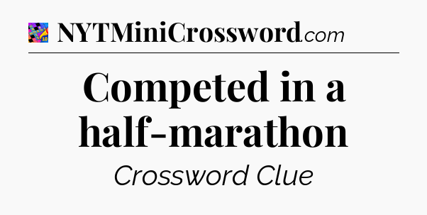 Competed in a half-marathon Crossword Clue