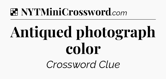 Solution: Antiqued photograph color - NYT Crossword