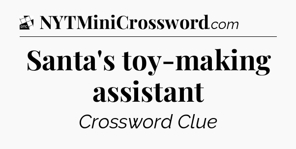 Santa's toy-making assistant - Daily Themed Classic Crossword
