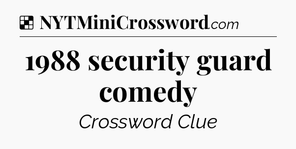Solution: 1988 security guard comedy - NYT Crossword