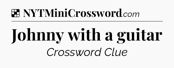 Solution: Johnny with a guitar - NYT Crossword