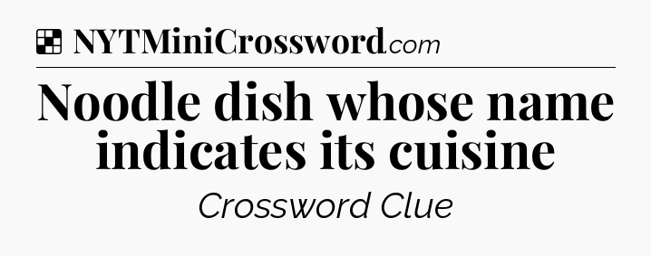 Solution: Noodle dish whose name indicates its cuisine - NYT Crossword