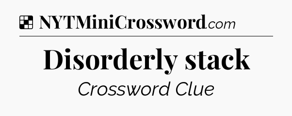 Solution: Disorderly stack - NYT Crossword