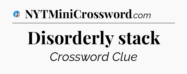 Disorderly stack Crossword Clue