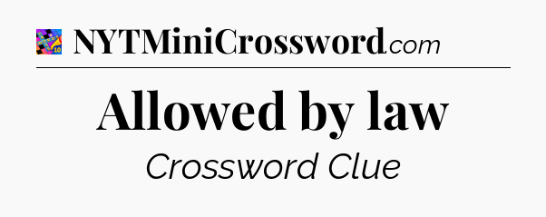 Allowed by law Crossword Clue