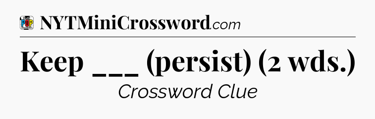 Keep ___ (persist) (2 wds.) Crossword Clue