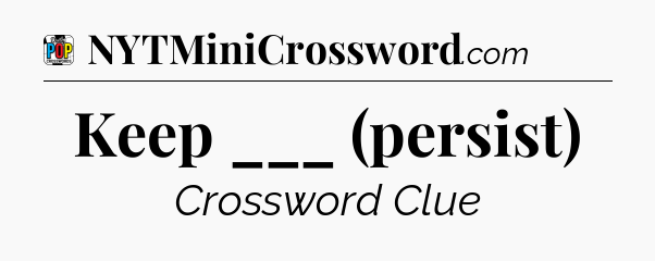 Keep ___ (persist) Crossword Clue
