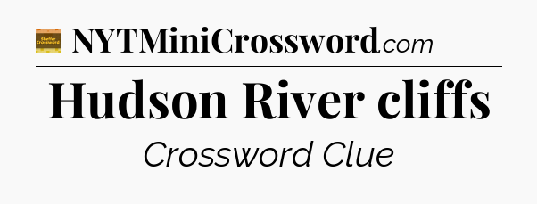 Hudson River cliffs - Eugene Sheffer Crossword
