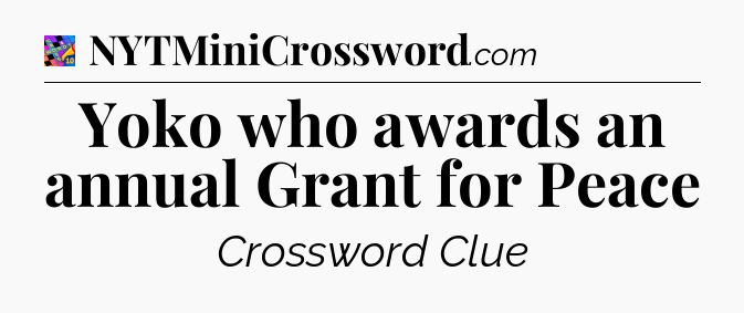 Yoko who awards an annual Grant for Peace Crossword Clue