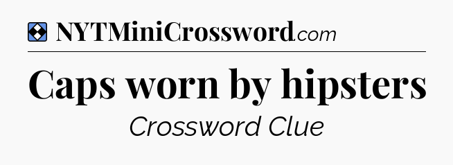 Solution: Caps worn by hipsters - NYT Mini Crossword