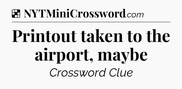 Solution: Printout taken to the airport, maybe - NYT Crossword