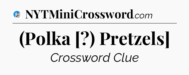 (Polka [?) Pretzels] Crossword Clue