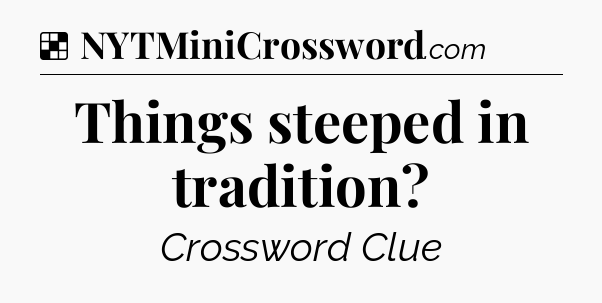 Solution: Things steeped in tradition - NYT Crossword