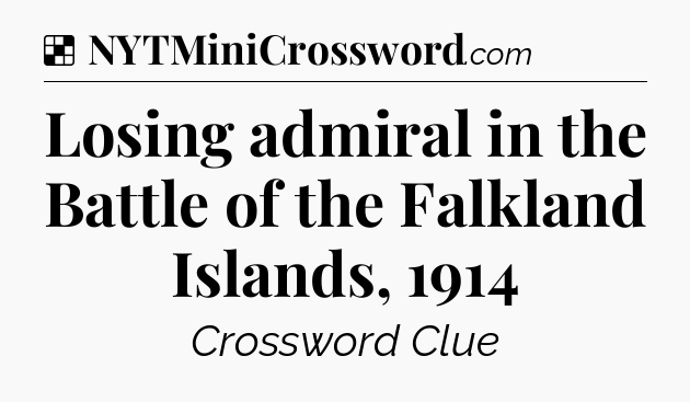 Solution: Losing admiral in the Battle of the Falkland Islands, 1914 - NYT Crossword