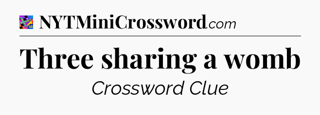 Three sharing a womb Crossword Clue