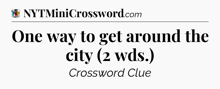 One way to get around the city (2 wds.) Crossword Clue