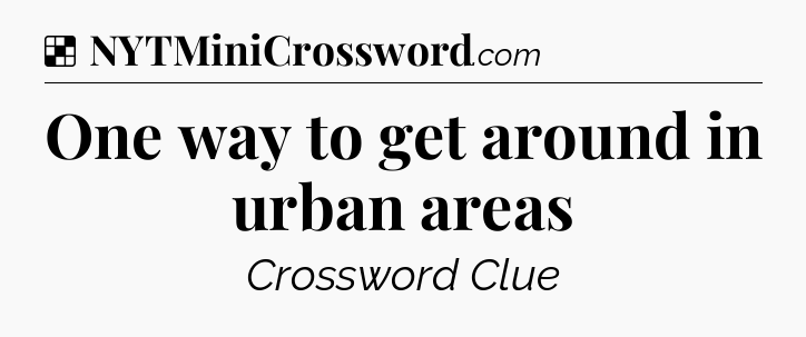 Solution: One way to get around in urban areas - NYT Crossword