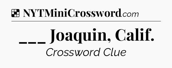 Solution: ___ Joaquin, Calif - NYT Crossword