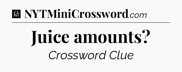 Juice amounts - LA Times Crossword