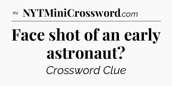 Face shot of an early astronaut - WSJ Crossword
