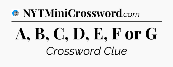 A, B, C, D, E, F or G Crossword Clue