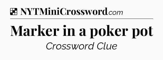Solution: Marker in a poker pot - NYT Crossword