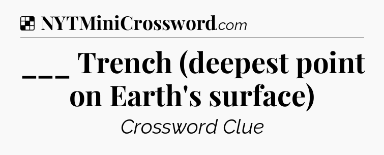 Solution: ___ Trench (deepest point on Earth's surface) - NYT Crossword