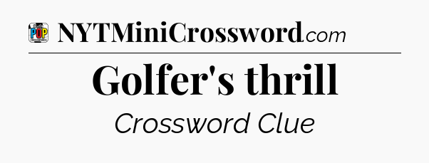 Golfer's thrill Crossword Clue