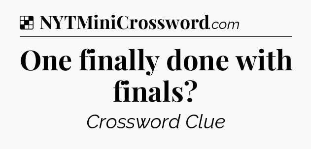 Solution: One finally done with finals - NYT Crossword