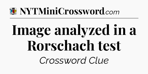 Image analyzed in a Rorschach test Crossword Clue