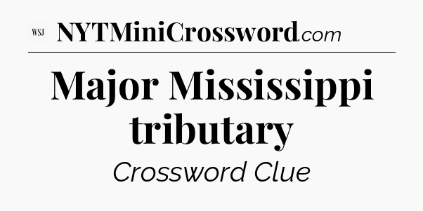 Major Mississippi tributary - WSJ Crossword