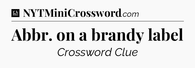 Abbr. on a brandy label - LA Times Crossword
